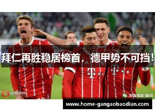 拜仁再胜稳居榜首，德甲势不可挡！