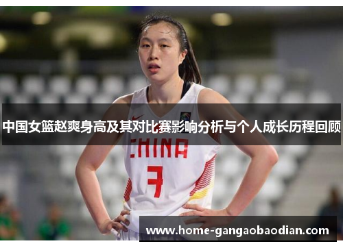 中国女篮赵爽身高及其对比赛影响分析与个人成长历程回顾